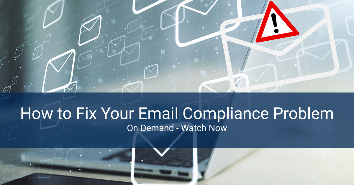 How to Fix Your Email Compliance Problem - On Demand Image How to Fix Your Email Compliance Problem - On Demand Image